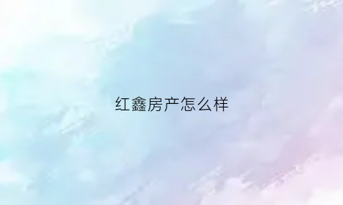 红鑫房产怎么样