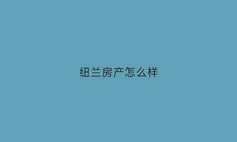 纽兰房产怎么样(纽兰房产怎么样可靠吗)
