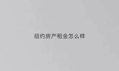 纽约房产租金怎么样