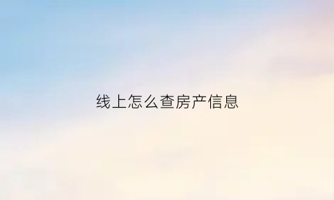 线上怎么查房产信息(在网上怎么查房产)