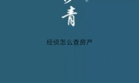 经侦怎么查房产(经侦怎么查账)