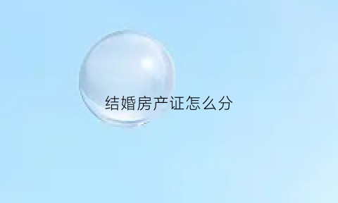 结婚房产证怎么分(结婚房产怎么分配)