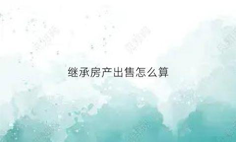 继承房产出售怎么算