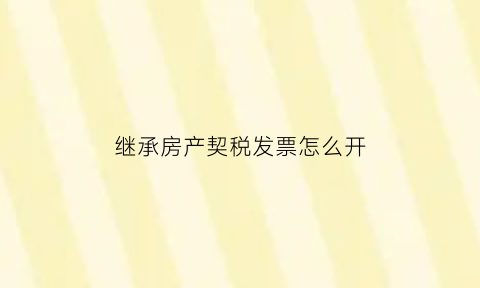 继承房产契税发票怎么开
