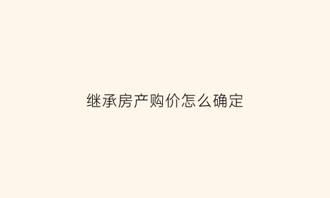继承房产购价怎么确定