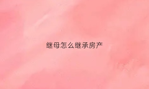 继母怎么继承房产