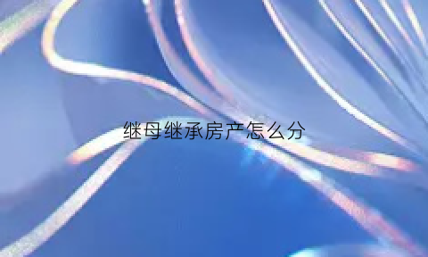 继母继承房产怎么分