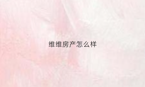维维房产怎么样(维维集团地址)