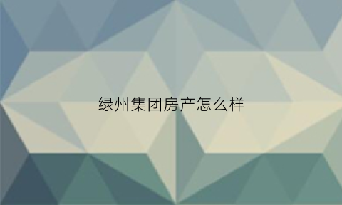 绿州集团房产怎么样