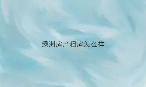 绿洲房产租房怎么样