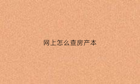 网上怎么查房产本(网上怎么查询房本)