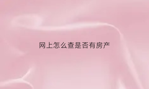 网上怎么查是否有房产