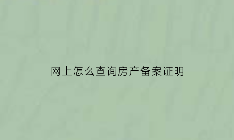 网上怎么查询房产备案证明