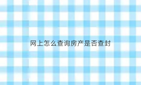 网上怎么查询房产是否查封(只有一套房子能被强制执行吗)