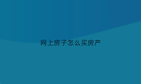 网上房子怎么买房产(网上房子怎么买房产税)