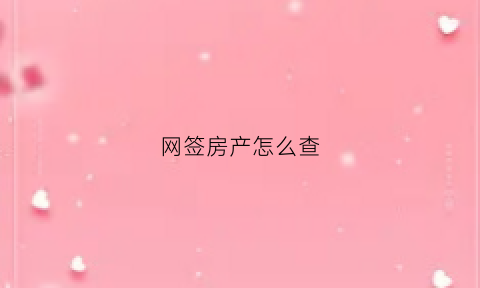 网签房产怎么查(网签房产查询交易金额为什么是0元)