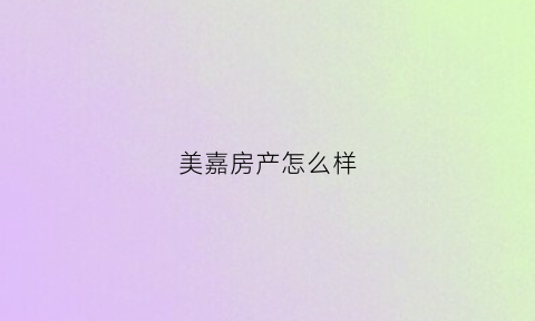 美嘉房产怎么样(美嘉中心)