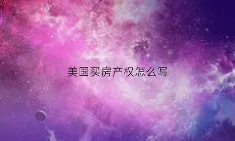 美国买房产权怎么写(美国买房子有房产证吗)