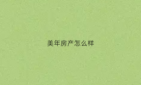 美年房产怎么样(美年实业有限公司)