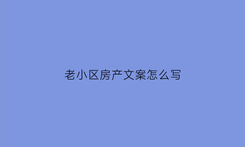 老小区房产文案怎么写