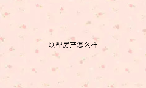 联帮房产怎么样(联邦房地产集团)