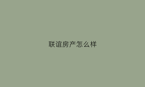 联谊房产怎么样(联谊地产怎么样)