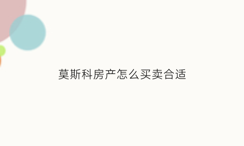 莫斯科房产怎么买卖合适(莫斯科的房子多少钱)