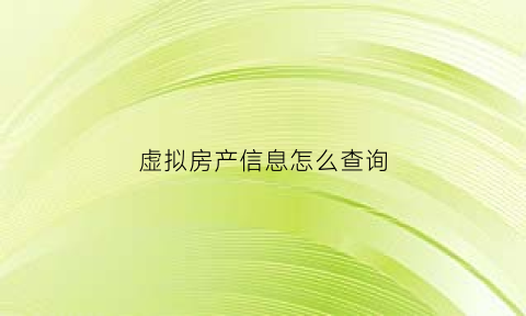 虚拟房产信息怎么查询(虚拟房产证是什么意思)