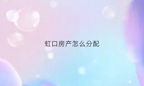 虹口房产怎么分配(上海虹口区房源)