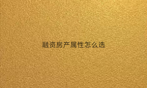 融资房产属性怎么选(融资商品房)