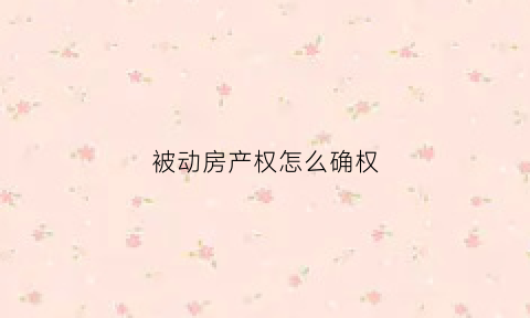 被动房产权怎么确权(被动房屋通俗易懂介绍)