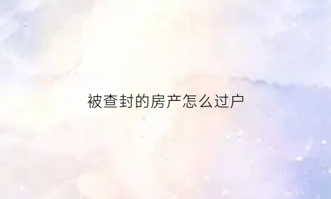 被查封的房产怎么过户