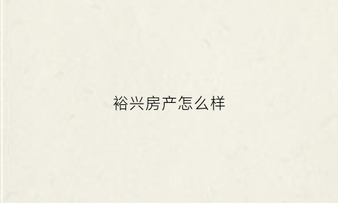 裕兴房产怎么样(裕兴楼盘)