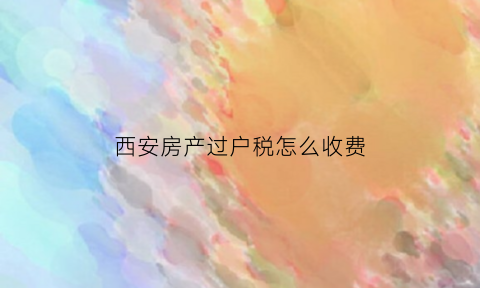 西安房产过户税怎么收费