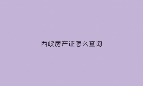 西峡房产证怎么查询(南阳市房产证查询)