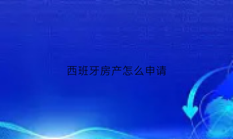 西班牙房产怎么申请