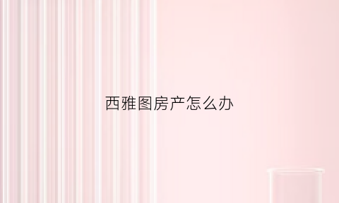 西雅图房产怎么办