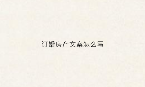 订婚房产文案怎么写(有趣的订婚文案)