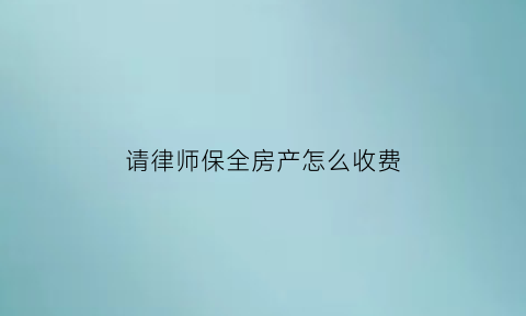 请律师保全房产怎么收费