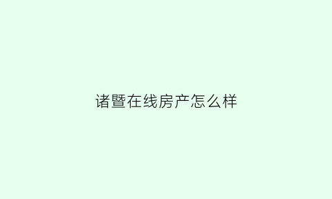诸暨在线房产怎么样(诸暨在线房产网)