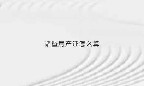 诸暨房产证怎么算