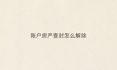 账户房产查封怎么解除