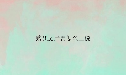 购买房产要怎么上税