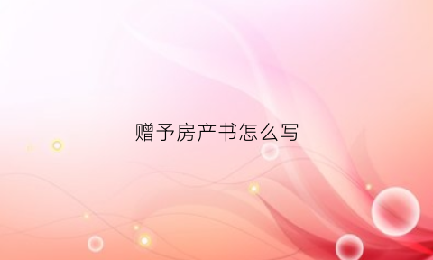 赠予房产书怎么写