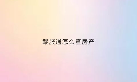 赣服通怎么查房产