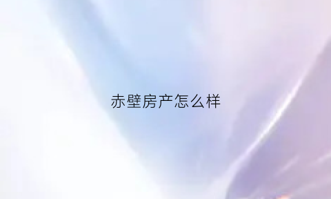 赤壁房产怎么样