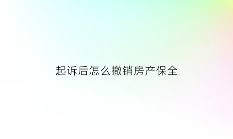 起诉后怎么撤销房产保全