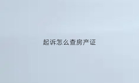 起诉怎么查房产证