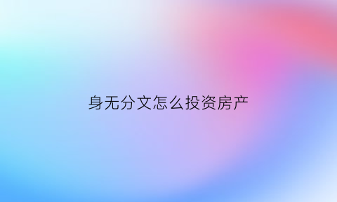 身无分文怎么投资房产