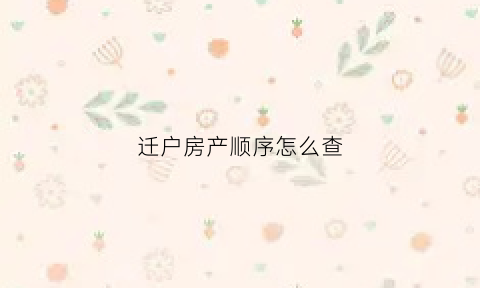 迁户房产顺序怎么查